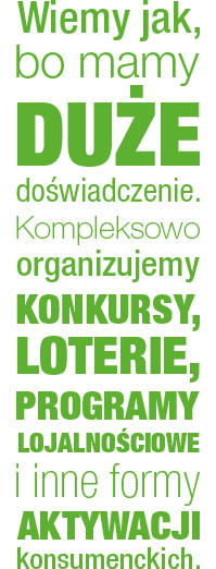 Wiemy jak bo mamy duże doświadczenie. Kompleksowo organizujemy konkursy, loterie, programy lojalnościowe i inne formy aktywacji konsumenckich.